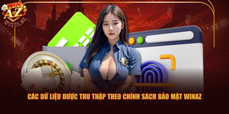 Nội Dung Chính Sách Bảo Mật WINAZ Quan Trọng Cần Nắm Rõ 2 Các dữ liệu được thu thập theo chính sách bảo mật WINAZ