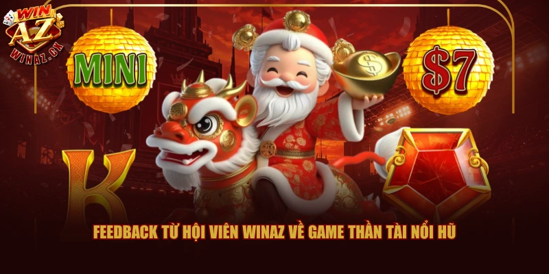 Cẩm Nang Chinh Phục Thần Tài Nổ Hũ WINAZ Chất Lượng 2 Feedback từ hội viên WINAZ về game Thần tài nổi hũ
