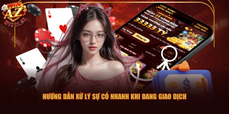 Rút Tiền WINAZ Với Hệ Thống Thanh Toán Tự Động 24/7 3 Hướng dẫn xử lý sự cố nhanh khi đang giao dịch