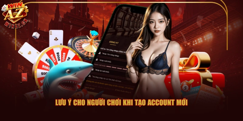 Đăng Ký WINAZ Nhanh Chóng Và Thành Công Chỉ Với 3 Bước 3 Lưu ý cho người chơi khi tạo account mới