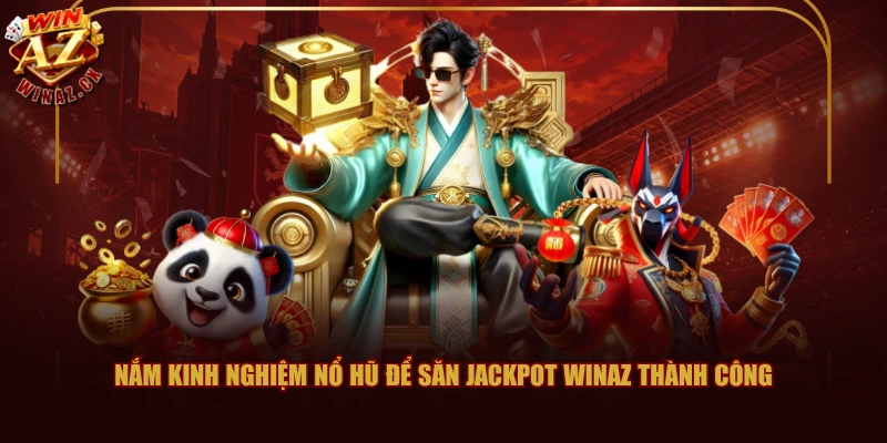 Nắm kinh nghiệm nổ hũ để săn Jackpot WINAZ thành công