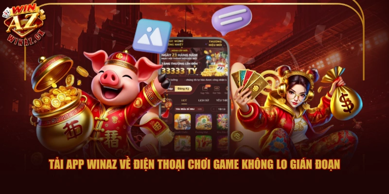 Tải App WINAZ Phiên Bản Mới Nhất Và Không Lo Gián Đoạn 1 Tải app WINAZ về điện thoại chơi game không lo gián đoạn