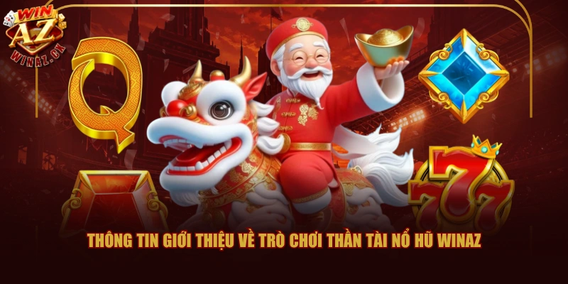 Cẩm Nang Chinh Phục Thần Tài Nổ Hũ WINAZ Chất Lượng 1 Thông tin giới thiệu về trò chơi Thần Tài Nổ Hũ WINAZ