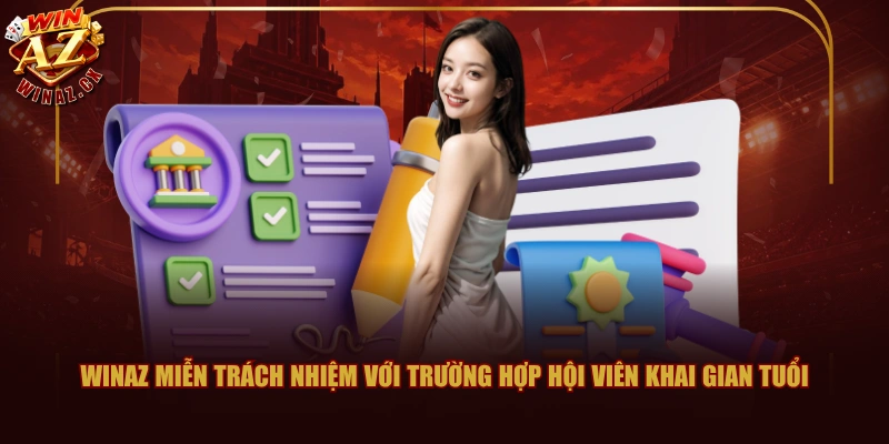 Chính Sách Miễn Trách Nhiệm Đối Với WINAZ 2 WINAZ miễn trách nhiệm với trường hợp hội viên khai gian tuổi