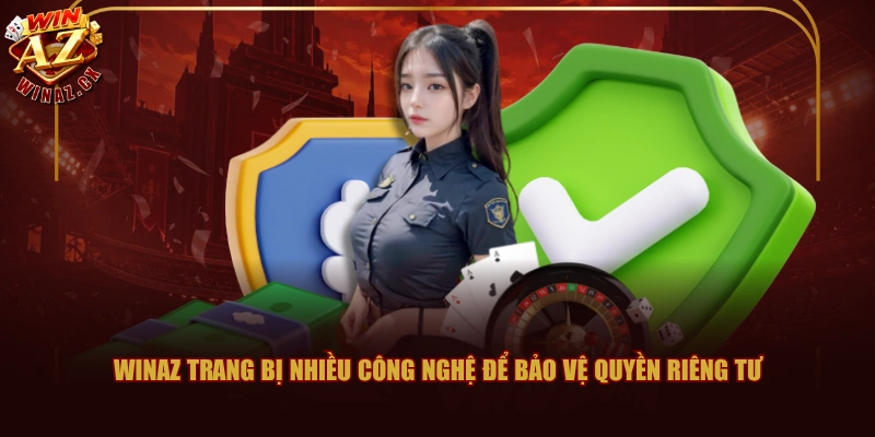 Nội Dung Chính Sách Bảo Mật WINAZ Quan Trọng Cần Nắm Rõ 3 WINAZ trang bị nhiều công nghệ để bảo vệ quyền riêng tư